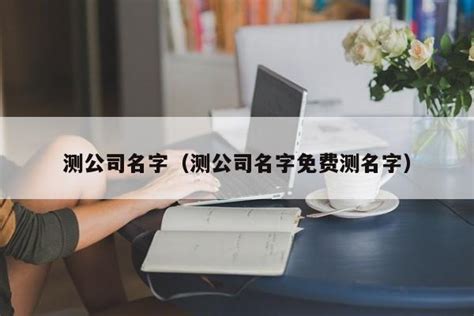 算公司名字|免费测算公司名称吉凶打分